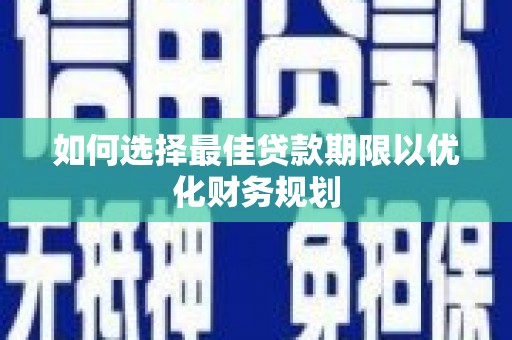 乌伊岭如何选择最佳贷款期限以优化财务规划