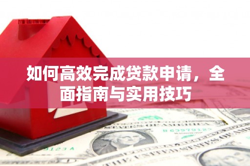 乌伊岭如何高效完成贷款申请，全面指南与实用技巧
