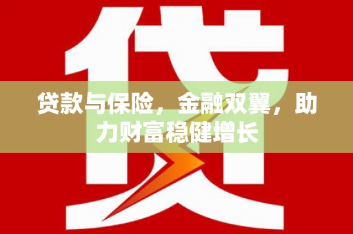 乌伊岭贷款与保险，金融双翼，助力财富稳健增长