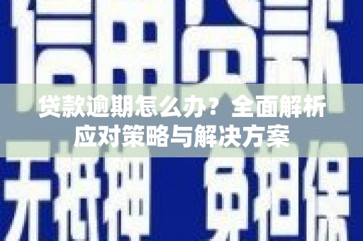 乌伊岭贷款逾期怎么办？全面解析应对策略与解决方案