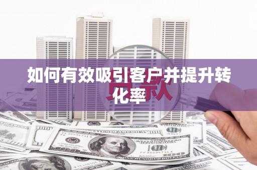 乌伊岭如何有效吸引客户并提升转化率