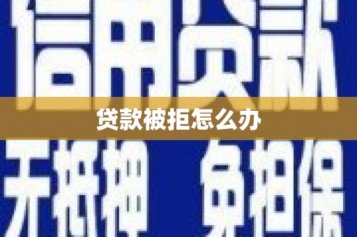 乌伊岭贷款被拒怎么办