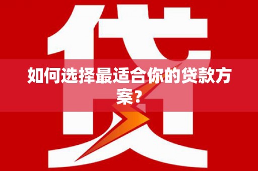 乌伊岭如何选择最适合你的贷款方案？