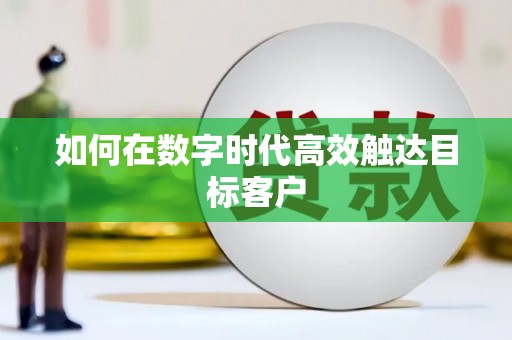 乌伊岭如何在数字时代高效触达目标客户